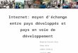 Internet: moyen déchange entre pays développés et pays en voie de développement Beretta-Piccoli Nina Chhay Rina Lambat Shahzia Janvier 2004