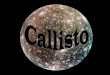 Callisto est un satellite pailleté plein de surprises!!! Là-bas, cest un autre monde… un monde, où il y a de la magie et de la couleur. Cest un satellite