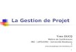 1 La Gestion de Projet Yves DUCQ Maître de Conférences IMS - LAPS/GRAI – Université Bordeaux 1 yves.ducq@laps.ims-bordeaux.fr