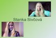 Je m´appelle Stanka Sivčová. J´ai 14 ans. J´habite à Humenné. J´ai six hamsters. Je vais à l´école Dargovských hrdinov à Humenné. Je visite la classe