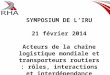 SYMPOSIUM DE LIRU 21 février 2014 Acteurs de la chaîne logistique mondiale et transporteurs routiers : rôles, interactions et interdépendance