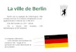 La ville de Berlin Berlin est la capitale de lAllemagne. Elle compte environ 3.4 millions dhabitants et son agglomération sétend sûr 2 284 km². Elle été