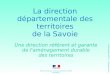 La direction départementale des territoires de la Savoie Une direction référent et garante de l'aménagement durable des territoires DDT de la Savoie, 1