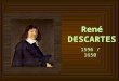 René DESCARTES 1596 / 1650. Repères biographiques Né en Touraine 31/03/1596Né en Touraine 31/03/1596 Carrière militaire, puis voyages en EuropeCarrière