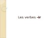 Les verbes -ir. Il y a trois groupes de verbes en français : les verbes –er, les verbes –re, et les verbes –ir