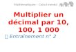 Multiplier un décimal par 10, 100, 1 000 Mathématiques – Calcul mental  Entraînement n° 2
