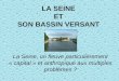 LA SEINE ET SON BASSIN VERSANT La Seine, un fleuve particulièrement « capital » et anthropique aux multiples problèmes ?