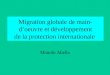 Migration globale de main- d’oeuvre et développement de la protection internationale Manolo Abella