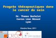 Progrès thérapeutiques dans le cancer du sein Dr. Thomas Bachelot Centre Léon Bérard Lyon Octobre Rose, 2011