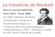 Le théorème de Wantzel Pierre-Laurent WANTZEL Paris 1814 – Paris 1848 E.P. 1832, Ingénieur des Ponts et Chaussées, enseignant à l’Ecole Polytechnique et