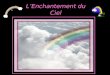 L’Enchantement du Ciel Un arc-en-ciel est un phénomène optique et météorologique qui rend visible le spectre continu de la lumière du ciel quand le
