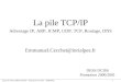 Cours de réseau DESS DCISS - Emmanuel Cecchet - 2000/2001 1 La pile TCP/IP Adressage IP, ARP, ICMP, UDP, TCP, Routage, DNS Emmanuel.Cecchet@inrialpes.fr