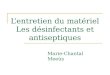 L’entretien du matériel Les désinfectants et antiseptiques Marie-Chantal Meeùs