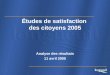 Études de satisfaction des citoyens 2005 Analyse des résultats 11 avril 2005