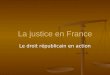 La justice en France Le droit républicain en action