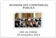REUNION DES COMPTABLES PUBLICS REUNION DES COMPTABLES PUBLICS CRC de CORSE 25 novembre 2014