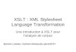 XSLT : XML Stylesheet Language Transformation Une introduction à XSLT pour l'analyse de corpus Sylvain Loiseau