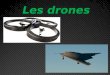 Les drones. I)Les drones II)Qu'est ce qu’ un drone ? III)Les différents pilotages de drones IV) Avantages, inconvénients des pilotages de drones V)-Le