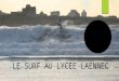 LE SURF AU LYCEE LAENNEC. 3 FILIERES DIFFERENTES ET COMPLEMENTAIRES  LE POLE ESPOIR  LE CENTRE LABELLISE D’ENTRAINEMENT (CLE)  LA SECTION SPORTIVE