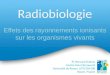 Pr. Bernard Dubray Centre Henri Becquerel Université de Rouen, LITIS EA4108 Rouen, France Radiobiologie Effets des rayonnements ionisants sur les organismes