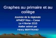 Graphes au primaire et au collège Journée de la régionale APMEP Nice – Corse Le 4 février 2015 Atelier animé par Henry BERTRAND