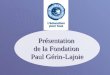 Présentation de la Fondation Paul Gérin-Lajoie. Fondation Paul Gérin-Lajoie 2 Mission de la Fondation Une organisation non gouvernementale (ONG) canadienne