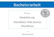 Bachelorarbeit Thema: Modellierung interaktiver Web Service Workflows von Benjamin Koch