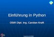Programmieren mit PYTHON Einführung in Python OStR Dipl. Ing. Carsten Kraft