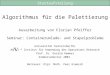Algorithmus für die Palettierung Ausarbeitung von Florian Pfeiffer Seminar: Containerumlade- und Stapelprobleme Universität Karlsruhe(TH) ANDOR * Institut