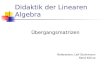 Didaktik der Linearen Algebra Übergangsmatrizen Referenten: Leif Stuhrmann René Kühne