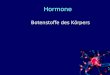Hormone Botenstoffe des Körpers. Hormone Hormone sind chemische Signalstoffe (Botenstoffe), die in Drüsen gebildet, vom Blutstrom im Körper verteilt,