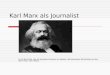 Karl Marx als Journalist Es ist die Kritik, die die einzelne Existenz am Wesen, die besondere Wirklichkeit an der Idee misst. (Karl Marx)