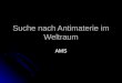 Suche nach Antimaterie im Weltraum AMS. 07.07.2003Michael Vennemann2 Vortragsablauf: Einleitung Einleitung Vorstellung AMS 01 Vorstellung AMS 01 Ausblick/AMS