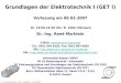 Dr.-Ing. René Marklein - GET I - WS 06/07 - V 06.02.2007 1 Grundlagen der Elektrotechnik I (GET I) Vorlesung am 06.02.2007 Di. 13:00-14:30 Uhr; R. 1603