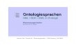 Ontologiesprachen Ontologiesprachen XML / RDF / OWL in Protegé Joachim Köpf - Claudia Irle | Wissensorganisation | HAW-Hamburg | WS 08/09 Wissensorganisation