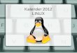 Kalender 2012 LINUX. Januar MoDiMiDoFrSaSo 1 2345678 9101112131415 16171819202122 23242526272829 3031 Richard Stallman – Gründer des GNU Project