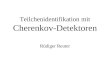 Teilchenidentifikation mit Cherenkov-Detektoren Rüdiger Reuter
