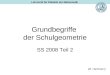 Grundbegriffe der Schulgeometrie SS 2008 Teil 2 (M. Hartmann) Lehrstuhl für Didaktik der Mathematik