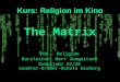 Kurs: Religion im Kino FOS – Religion Kursleiter: Herr Jungnitsch Schuljahr 07/08 Landrat-Gruber-Schule Dieburg The Matrix
