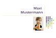 Maxi Mustermann. Maxi Mustermann - Selbstpräsentation Persönliche Angaben Maxi Mustermann geboren am 1.1.1999 in Musterstadt Eltern: Max Mustermann, 45,
