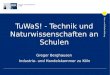 Aus- und Weiterbildung TuWaS! - Technik und Naturwissenschaften an Schulen Gregor Berghausen Industrie- und Handelskammer zu Köln