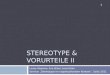STEREOTYPE & VORURTEILE II Louay Alqaimre, Eva Hübel, Lena Keller Seminar Stereotype im organisationalen Kontext, SoSe 2011 1
