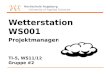 Hochschule Augsburg University of Applied Sciences Wetterstation WS001 Projektmanagement 1 TI-5, WS11/12 Gruppe #2