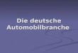 Die deutsche Automobilbranche. Plan 1) Vorstellung der Automobilbranche 2) Die Automobilbranche : einige bedeutende Zahlen 3) Ausfuhren und Einfuhren