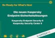 Die neuen Kaspersky Endpoint-Sicherheitslösungen Kaspersky Endpoint Security 8 Kaspersky Security Center 9 Be Ready for Whats Next