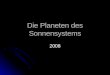 Die Planeten des Sonnensystems 2008. Merkmal bewegen sich auf Ellipsen um das Massezentrum Sonne bewegen sich auf Ellipsen um das Massezentrum Sonne kugelähnliche