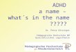 ADHD a name – what´s in the name ????? Dr. Petra Gössinger Pädagogische Hochschule NÖ Qualitätszirkel Legasthenie