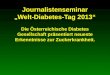 Journalistenseminar Welt-Diabetes-Tag 2013 Die Österreichische Diabetes Gesellschaft präsentiert neueste Erkenntnisse zur Zuckerkrankheit