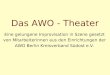 Das AWO - Theater Eine gelungene Improvisation in Szene gesetzt von Mitarbeiterinnen aus den Einrichtungen der AWO Berlin Kreisverband Südost e.V