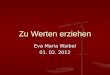 Zu Werten erziehen Eva Maria Waibel 01. 02. 2012
